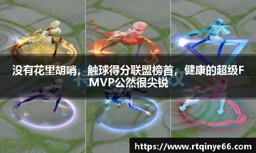 没有花里胡哨，触球得分联盟榜首，健康的超级FMVP公然很尖锐